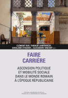 Faire carrière: ascension politique et mobilité sociale dans le monde romain à l’époque républicaine