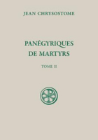 Jean Chrysostome. Panégyriques de martyrs, tome II